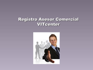 Registro Asesor Comercial
        VITcenter
 