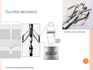 CALIPER MECÁNICO
Fuente:www.sonolog.org/mecha/calip
Fuente:www.sonologs.org/buttons/electro/caliper
 