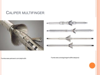 CALIPER MULTIFINGER
Fuentes:www.petrowork.com/calip/mulfin
Fuente:www.sonologs/regis/multifin/calip/prod
 