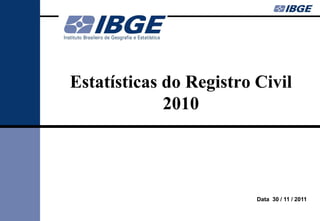 Estatísticas do Registro Civil
             2010




                         Data 30 / 11 / 2011
 