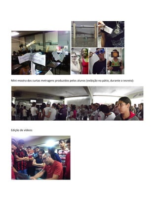 Mini-mostra dos curtas metragens produzidos pelos alunos (exibição no pátio, durante o recreio):




Edição de vídeos:
 