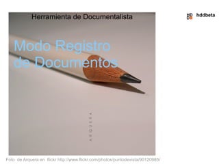 Herramienta de Documentalista



   Modo Registro
   de Documentos




Foto de Arquera en flickr http://www.flickr.com/photos/puntodevista/90120985/
 