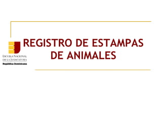 REGISTRO DE ESTAMPAS
     DE ANIMALES
 