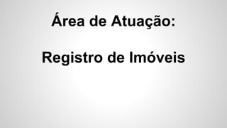 Área de Atuação:
Registro de Imóveis
 