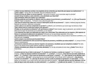 ¿Utiliza recursos didácticos acordes a los propósitos de los contenidos que desarrolla para apoyar sus explicaciones? –Si.
¿Cómo cuáles? –“Guías, libros de actividades, libros de la biblioteca del aula.”
¿Cuál es la forma de utilizar su recurso espacial? –“aprovechar el espacio, que se acomoden según la actividad”.
¿Cuánto tiempo le dedica a cada contenido y a las actividades que desarrolla?
¿Qué estrategias utiliza para explicar sus contenidos?
¿Plantea preguntas que propicien la reflexión sobre los saberes (conocimientos) y procedimientos? – si. ¿Con que frecuencia
lo hace? “Según la asignatura…. Formación cívica y ética les gusta más. “
¿Qué tipo de evaluaciones utiliza para conocer el desempeño escolar de sus alumnos? – “objetiva: mediante preguntas abiertas,
expresión de opiniones, reflexiones y propuestas.”
¿Cómo valora si sus alumnos comprenden lo que leen? La reflexión y los comentarios que se dan según las lecturas a tratar.
¿Qué criterios toma en cuenta para evaluar a sus alumnos? -
¿Cuáles son los periodos de evaluación? ¿En qué fechas se realizan? Cada bimestre, según la planeación, pero también le damos
adecuaciones según las situaciones que se presentan y no se respetan.
¿Los exámenes que aplica son elaborados por usted o son comerciales? Son elaborados por los maestros ¿Qué aspectos se
toman en cuenta para la elaboración de exámenes? Enfocados por los aprendizajes esperados. Si los ubica.
¿Qué importancia le da a la prueba enlace? No comparto la idea de la prueba enlace, porque evalúa la importancia cuantitativa, y no
esta adecuada al contexto.
¿Cómo prepara a sus alumnos para la prueba Enlace?
¿Promueve la autoevaluación entre sus alumnos respecto los procesos y resultados que estos emplean? – sí, porque el mismo
marca su autoevaluación.
¿Promueve la valoración entre sus alumnos respecto a los procesos y resultados que sus compañeros emplean? No tanto,
bueno no tan directa porque puede ocasionar problemas y descontentos.
¿Realiza actividades para reforzar los contenidos abordados? Si, les dejo actividades de extra clase. ¿Cuáles? Sobre todo en
matemáticas.
¿Cuántos alumnos hay en total en este grupo? -26 ¿Cuántos son hombres y cuantas son mujeres? –“son 13 hombres y 13
mujeres.” ¿Todos sus alumnos asistieron al preescolar? –“si” ¿Cuántos? – la mayoría. ¿Tiene alumnos que estén repitiendo el
grado? –“No” ¿Cuántos? ¿Tiene casos de reprobación en este grupo? ¿Cuántos? – “No” ¿Qué materias se les dificultan más?
–“Las matemáticas.“ ¿Por qué? –“porque algunos son de lento aprendizaje, se les dificulta más la multiplicación.” ¿Hay alumnos
inscritos con extraedad? –“No”¿Qué tipo de atención se toma cuando se presenta la reprobación o la extra edad? –“Primero
platicar con los padres, con el mismo alumno pero sobre todo valorar la situación. “¿Ha tenido alumnos que han desertado o se han
dado de baja en este ciclo escolar o en años anteriores? –“si” ¿Cuántos? –“1” ¿Cuáles son las causas? –“Por atención de los
 