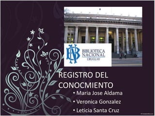 REGISTRO DEL
CONOCMIENTO
• Maria Jose Aldama
• Veronica Gonzalez
• Leticia Santa Cruz
 