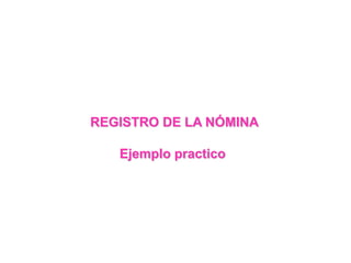 REGISTRO DE LA NÓMINA
Ejemplo practico
 