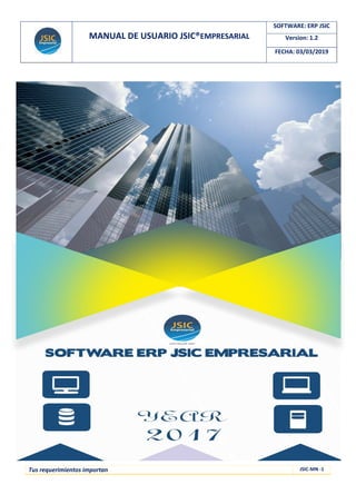 MANUAL DE USUARIO JSIC®EMPRESARIAL
SOFTWARE: ERP JSIC
Version: 1.2
FECHA: 03/03/2019
Tus requerimientos importan JSIC-MN -1
 