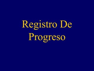 Registro De
 Progreso
 