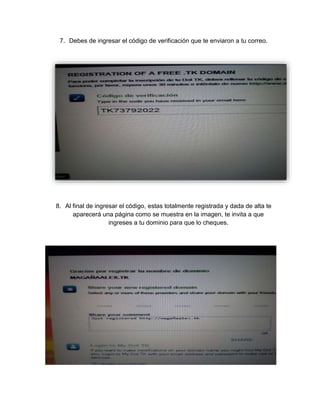 7. Debes de ingresar el código de verificación que te enviaron a tu correo. 
8. Al final de ingresar el código, estas totalmente registrada y dada de alta te 
aparecerá una página como se muestra en la imagen, te invita a que 
ingreses a tu dominio para que lo cheques. 
