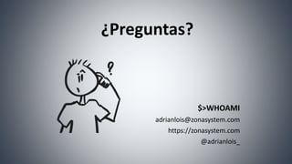 ¿Preguntas?
$>WHOAMI
adrianlois@zonasystem.com
https://zonasystem.com
@adrianlois_
 