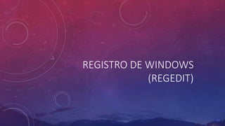 REGISTRO DE WINDOWS
(REGEDIT)
 