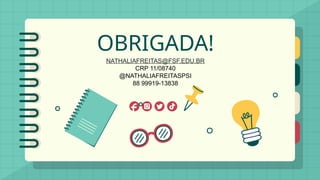 OBRIGADA!
NATHALIAFREITAS@FSF.EDU.BR
CRP 11/08740
@NATHALIAFREITASPSI
88 99919-13838
 