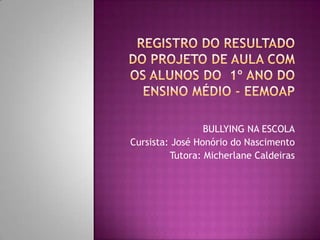 BULLYING NA ESCOLA
Cursista: José Honório do Nascimento
         Tutora: Micherlane Caldeiras
 