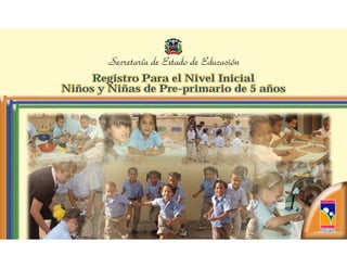 Registro Para el Nivel Inicial
Niños y Niñas de Pre-primario de 5 años




                                                 Avanzamos
                                          Hacia una educación de calidad
 