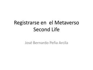 Registrarse en  el Metaverso Second Life José Bernardo Peña Arcila 