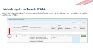 Inicio de registro del Formato N° 08-A
Luego de haber ubicado el PI, el responsable de la UF debe hacer clic en el ícono para iniciar el registro
del Formato N° 08-A
 