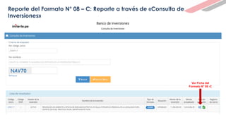 Reporte del Formato N° 08 – C: Reporte a través de «Consulta de
Inversiones»
Ver Ficha del
Formato N° 08 -C
 