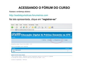 ACESSANDO O FÓRUM DO CURSO Acesse o endereço abaixo: http://eadstejurisdicao.forumeiros.com Na tela apresentada, clique em  “registrar-se” 