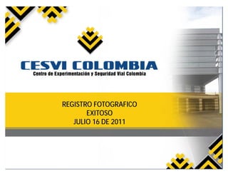 REGISTRO FOTOGRAFICO
       EXITOSO
   JULIO 16 DE 2011
 