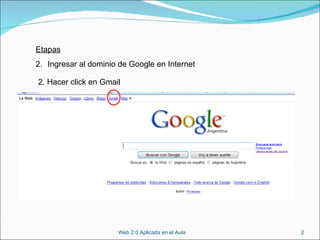 Etapas Ingresar al dominio de Google en Internet Web 2.0 Aplicada en el Aula 2. Hacer click en Gmail