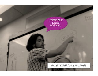 …TIENE QUE
  GIRAR
 PORQUE…




 PANEL EXPERTO USM GAMES
 