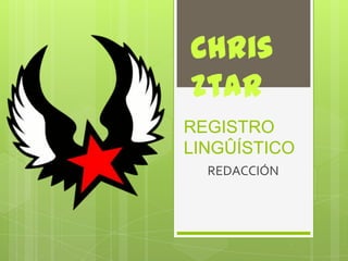 Chris
Ztar
REGISTRO
LINGÛÍSTICO
  REDACCIÓN
 