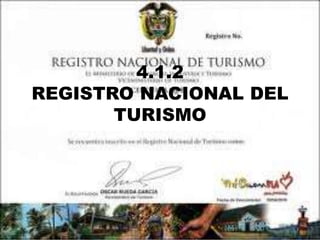 4.1.2 
REGISTRO NACIONAL DEL 
TURISMO 
 