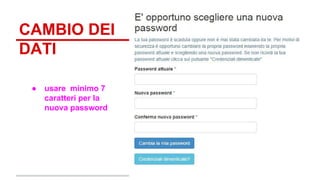 CAMBIO DEI 
DATI 
● usare minimo 7 
caratteri per la 
nuova password 
 