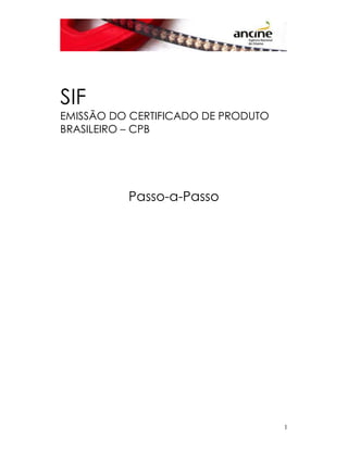 1 
SIF 
EMISSÃO DO CERTIFICADO DE PRODUTO 
BRASILEIRO – CPB 
Passo-a-Passo 
 