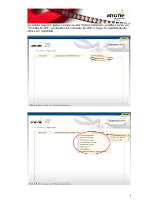 4 
Na página seguinte, passe o cursor na aba “Outros Sistemas”, arraste o cursor em 
“Emissão de CPB”, novamente em “Inclusão de CPB” e clique na classificação da 
obra a ser registrada 
 