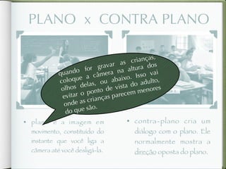 quando for gravar as crianças, coloque a câmera na altura dos olhos delas, ou abaixo. Isso vai evitar o ponto de vista do adulto, onde as crianças parecem menores do que são. 