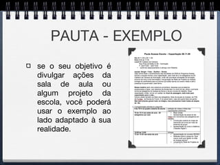 PAUTA - EXEMPLO se o seu objetivo é divulgar ações da sala de aula ou algum projeto da escola, você poderá usar o exemplo ao lado adaptado à sua realidade. 