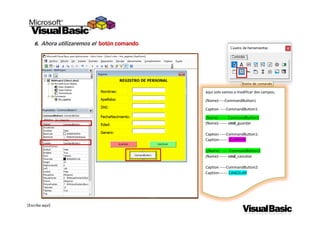 [Escriba aquí]
6. Ahora utilizaremos el botón comando
aquí solo vamos a modificar dos campos,
(Name)-----CommandButton1
Caption -----CommandButton1:
(Name) ------ CommandButton1
(Name)------- cmd_guardar
Caption -----CommandButton1:
Caption------- GUARDAR
((Name) ------ CommandButton2
(Name)------- cmd_cancelar
Caption -----CommandButton2:
Caption------- CANCELAR
 
