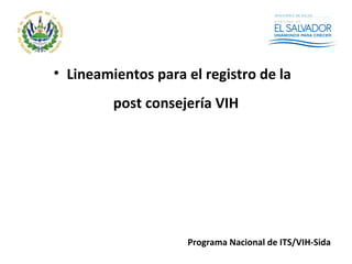 • Lineamientos para el registro de la
post consejería VIH
Programa Nacional de ITS/VIH-Sida
 