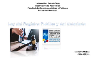 Universidad Fermín Toro
Vicerrectorado Académico
Facultad de Ciencias Jurídicas y Políticas
Escuela de Derecho
Eusmelyn Medina
C.I.26.165.331
 