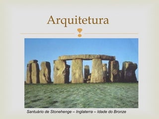 
Arquitetura
Santuário de Stonehenge – Inglaterra – Idade do Bronze
 