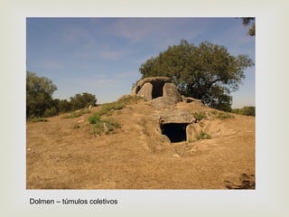 
Dolmen – túmulos coletivos
 