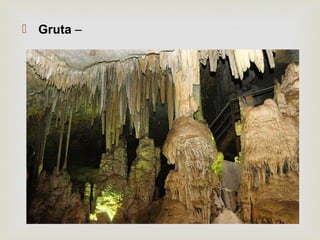 
 Gruta –
 