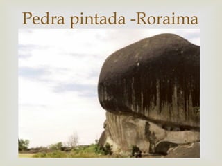 
Pedra pintada -Roraima
 