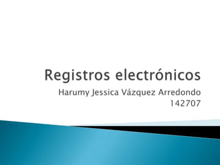 Registros electrónicos Harumy Jessica Vázquez Arredondo 142707 