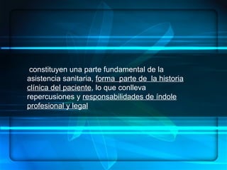 ENFERMERÍA.- ES UN ARTE, UNA CIENCIA Y UNA DISCIPLINA, DENTRO DE SUS  COMPONENTES:  HABILIDADES, CONOCIMIENTOS SISTEMATIZADOS, ÉTICA PROFESIONAL   CONCEPTUALIZACION constituyen una parte fundamental de la asistencia sanitaria,  forma  parte de  la historia clínica del paciente , lo que conlleva repercusiones y  responsabilidades de índole profesional y legal 