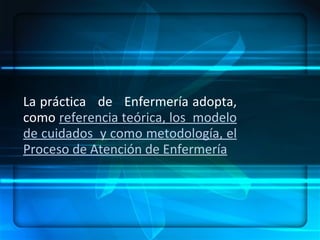ENFERMERÍA.- ES UN ARTE, UNA CIENCIA Y UNA DISCIPLINA, DENTRO DE SUS  COMPONENTES:  HABILIDADES, CONOCIMIENTOS SISTEMATIZADOS, ÉTICA PROFESIONAL   CONCEPTUALIZACION La práctica  de  Enfermería adopta, como  referencia teórica, los  modelo de cuidados  y como metodología, el Proceso de Atención de Enfermería 