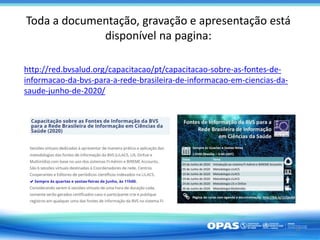 12
http://red.bvsalud.org/capacitacao/pt/capacitacao-sobre-as-fontes-de-
informacao-da-bvs-para-a-rede-brasileira-de-infor...