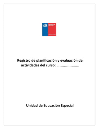 Registro de planificación y evaluación de
actividades del curso: ……………………
Unidad de Educación Especial
 