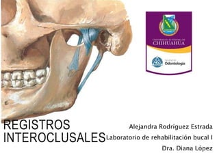 REGISTROS
INTEROCLUSALES
Alejandra Rodríguez Estrada
Laboratorio de rehabilitación bucal I
Dra. Diana López
 