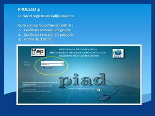 PROCESO 4:
Iniciar el registro de Calificaciones:
Caso contrario podrías encontrar :
1. Casilla de selección de grupo.
2. Casilla de selección de período.
3. Botón de [Entrar]
 
