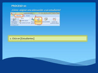 PROCESO 10:
¿Cómo asignar una adecuación a un estudiante?
1. Cinta PRINCIPAL2. Click en [Estudiantes]
 