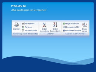 PROCESO 22:
¿Qué puedo hacer con los reportes?
 