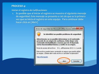 PROCESO 4:
Iniciar el registro de Calificaciones:
1. Es posible que al iniciar el registro se muestre el siguiente mensaje
de seguridad. Este mensaje se presenta a raíz de que es la primera
vez que se inicia el registro en este equipo. Para continuar debe
hacer click en [Abrir]
 